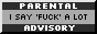 PARENTAL ADVISORY: I say 'fuck' a lot